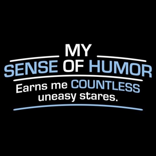 My Sense Of Humor Earns Me Countless Uneasy Stares - Roadkill T Shirts