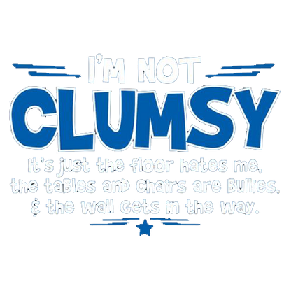 I'm Not Clumsy It's Just The Floor Hates Me, The Tables And Chairs Are Bullies - Roadkill T Shirts