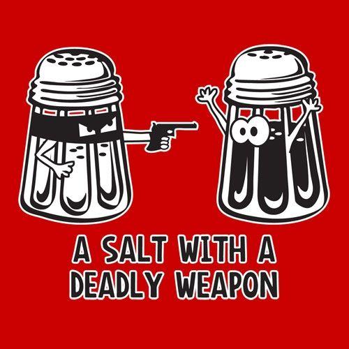 A Salt With A Deadly Weapon T-Shirt | Graphic T-shirts