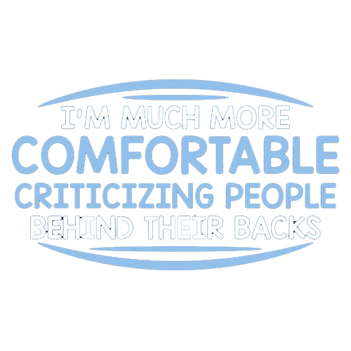 I'm Much More Comfortable Criticizing People Behind Their Backs - Roadkill T Shirts
