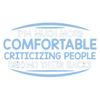 I'm Much More Comfortable Criticizing People Behind Their Backs - Roadkill T Shirts
