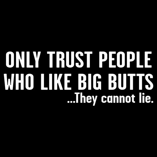Only Trust People Who Like Big Butts - Roadkill T Shirts