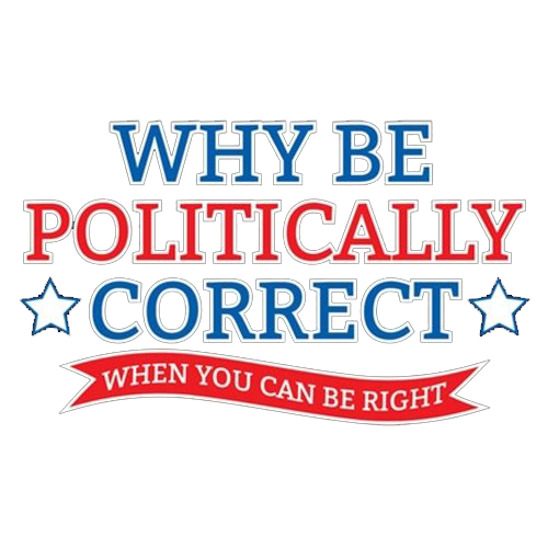 Why Be Politically Correct When You Can Be Right - Roadkill T Shirts