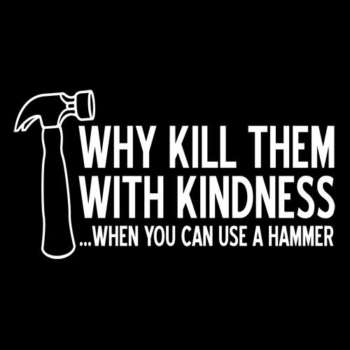 Why Kill Them With Kindness When T-Shirt - Bad Idea T-shirts