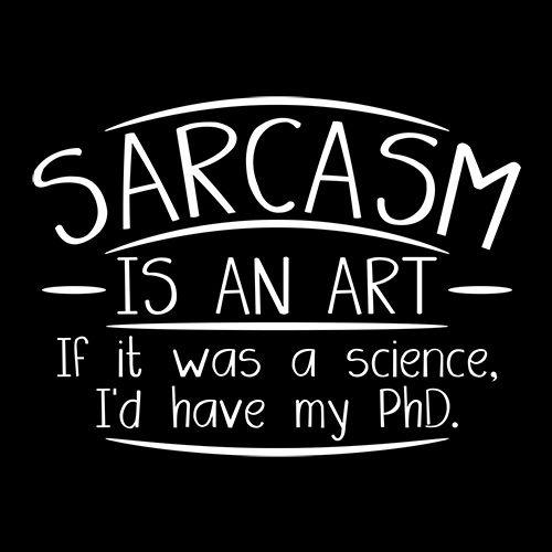 Sarcasm Is An Art If It Was A Science T-Shirt - Bad Idea T-shirts