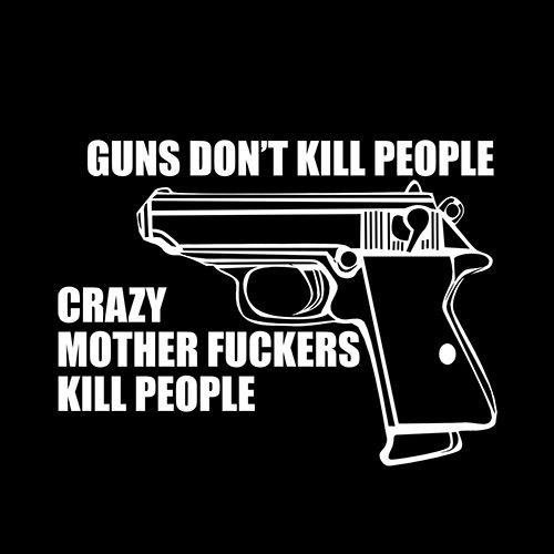 Guns Don't Kill People Crazy Mother Fckers Kill People - Roadkill T Shirts
