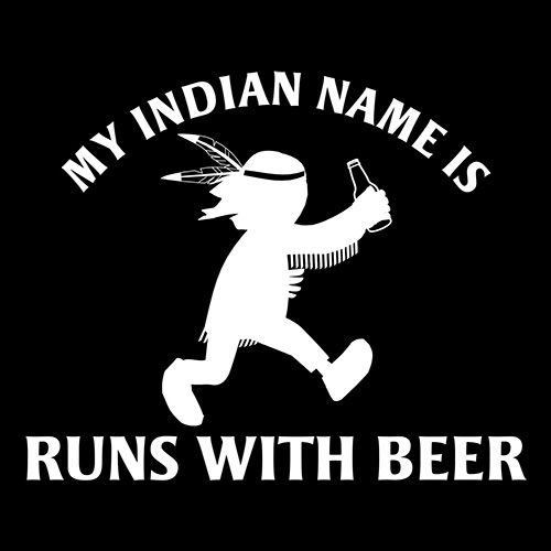 My Indian Name is run With Beer - Roadkill T Shirts