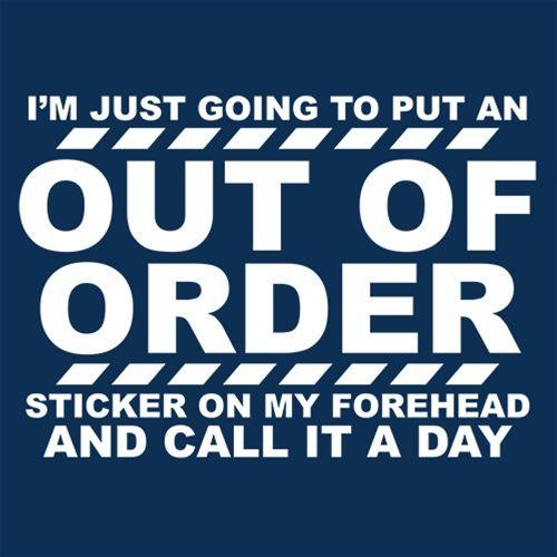 I'm Just Going To Put An Out Of Order Sticker On My Forehead And Call It A Day - Roadkill T Shirts