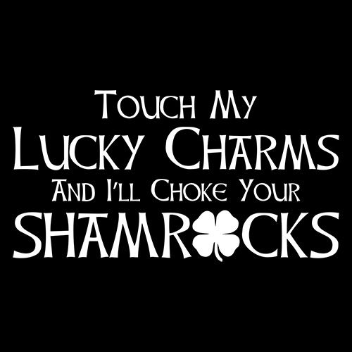 Touch My Lucky Charms And I'll Choke Your Shamrocks - Roadkill T Shirts
