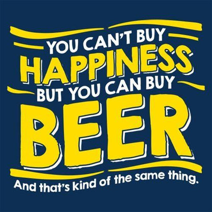 You Can't Buy Happiness, But You Can Buy Beer. And That's Kind Of The Same Thing - Roadkill T Shirts