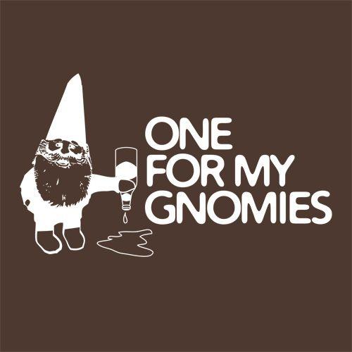 One For My Gnomies T-Shirts - Funny Graphic T-shirts - Bad Idea T-Shirts