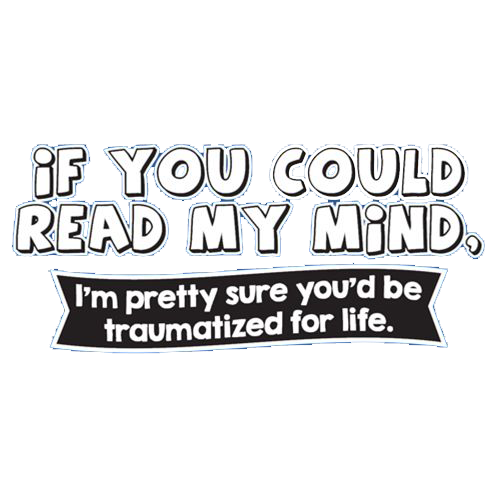 If You Could Read My Mind, You'd Be Traumatized - Roadkill T Shirts