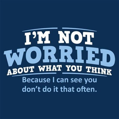 I'm Not Worried About What You Think T-Shirt - Bad Idea T-shirts
