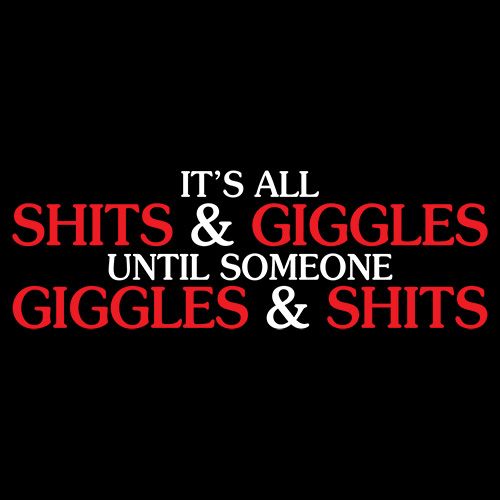 Its All Shits And Giggles Until Someone Giggles And Shits - Roadkill T Shirts