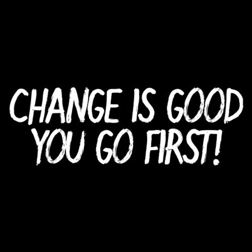 Change Is Good You Go First - Roadkill T Shirts