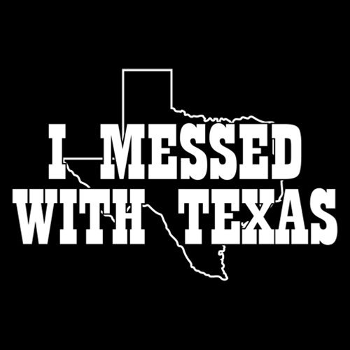 I Messed With Texas T-Shirt - Graphic T-Shirts - Bad Idea T-Shirts