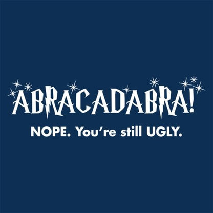 Abracadabra! Nope, You're Still Ugly - Roadkill T Shirts