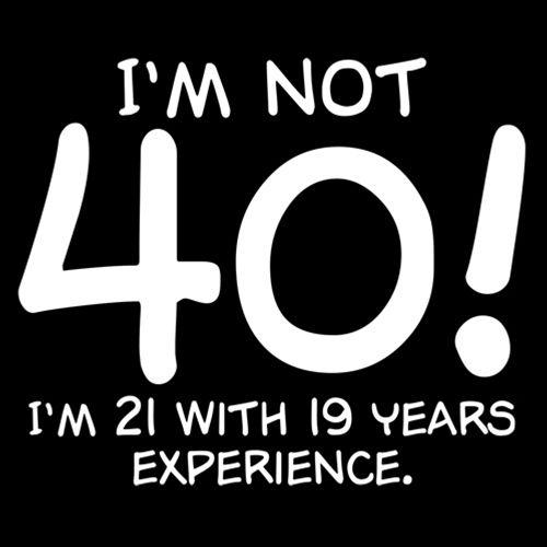 I'm Not 40 I'm 21 With 19 Years Experience - Roadkill T Shirts