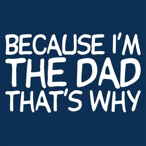Because I'm The Dad, That's Why - Roadkill T Shirts