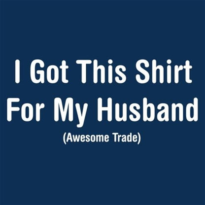 I Got This Shirt For My Husband Awesome Trade - Roadkill T Shirts
