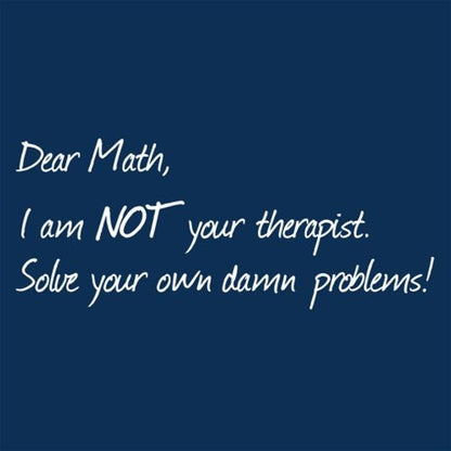 Dear Math I'm Not Your Therapist - Roadkill T Shirts