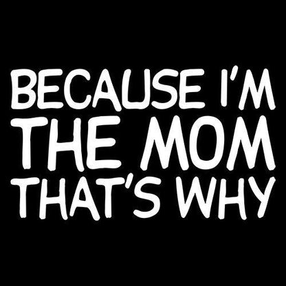 Because I'm The Mom That's Why - Roadkill T Shirts