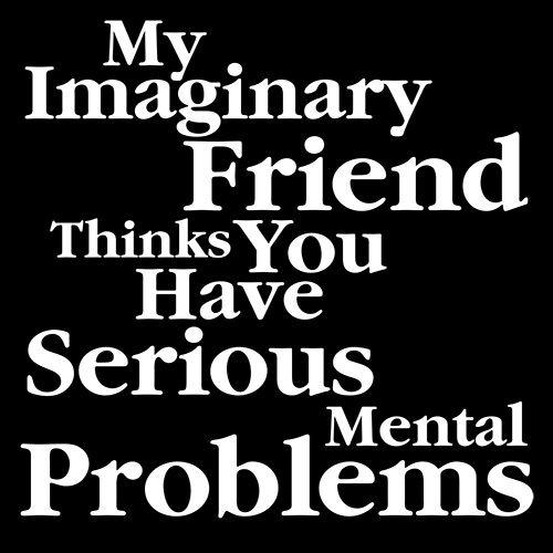 My Imaginary Friend Thinks You Have Serious T-Shirt - RoadKill T-Shirts