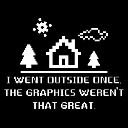 I Went Outside Once. The Graphics Weren't That Great - Roadkill T Shirts