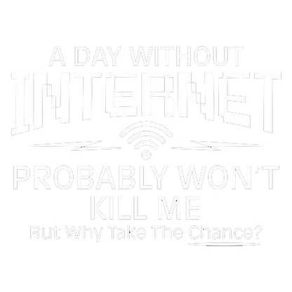 A Day Without Internet Probably Won't Kill Me, But Why Take The Chance - Roadkill T Shirts