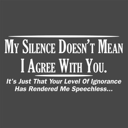 My Silence Doesn't Mean I Agree With You T-Shirt - Bad Idea T-shirts