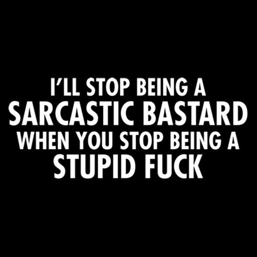 I'll Stop Being A Sarcastic Bastard When You T-Shirt - Bad Idea T-shirts