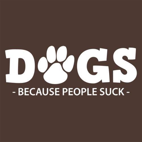Dogs Because People Suck - Roadkill T Shirts