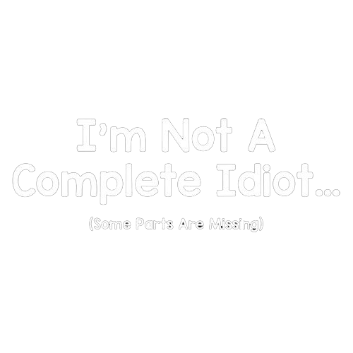I'm Not A Complete Idiot Some Parts T-Shirt
