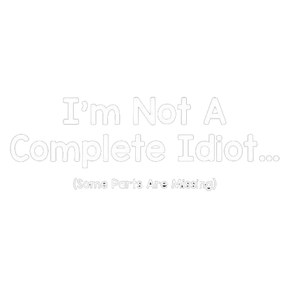 I'm Not A Complete Idiot Some Parts T-Shirt