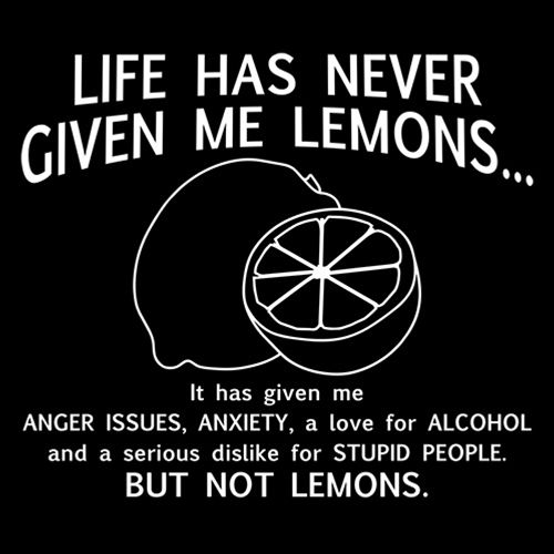 Life Has Never Given Lemons Given Anger T-shirts - Bad Idea T-shirts
