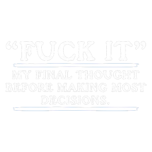 Fck It- My Final Thought Before Making Most Decisions -
