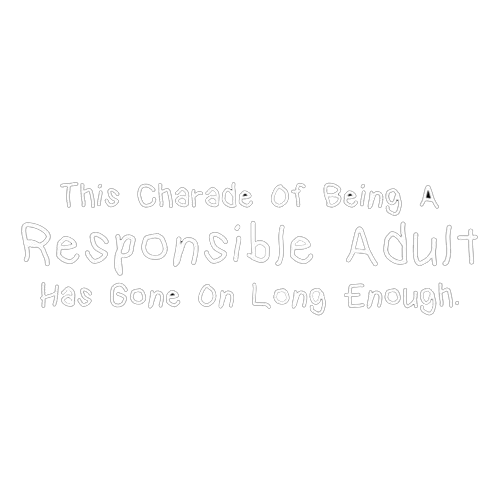 This Charade Of Being A Responsible Adult Has Gone On Long Enough - Roadkill T Shirts