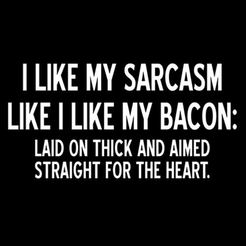 I Like My Sarcasm Like I Like Bacon Laid On T-Shirt - Bad Idea T-shirts