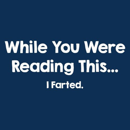 While You We're Reading This, I Farted - Roadkill T Shirts