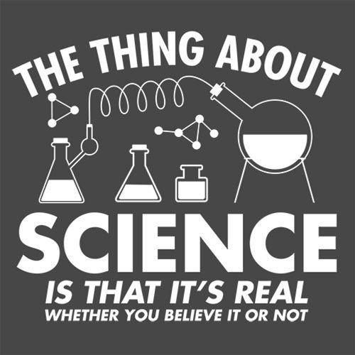 The Thing About Science Is That It's Real Whether You Believe It Or Not - Roadkill T Shirts