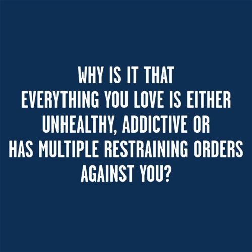 Why Everything You Love Unhealthy Addictive Or Has Restraining Orders Against You - Roadkill T Shirts