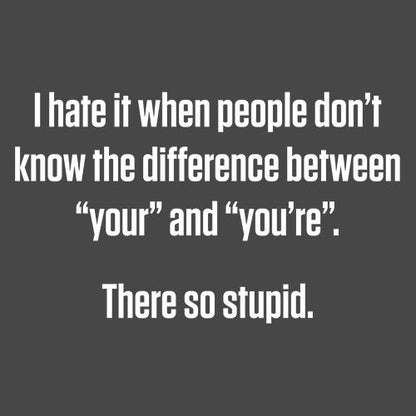 Hate People Don't Know The Difference Between "Your" And "You're" There So Stupid 