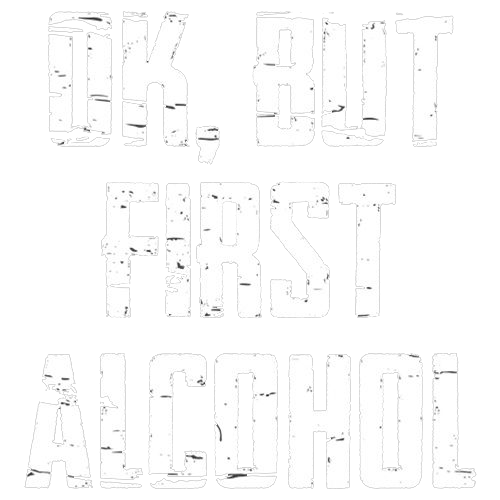 Ok, But First Alcohol - Roadkill T Shirts