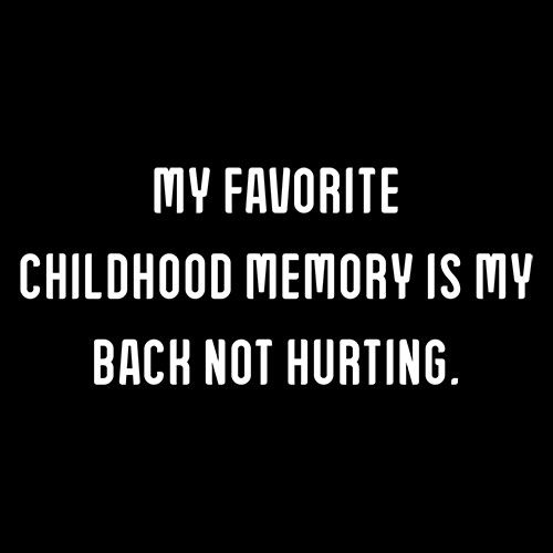 My Favorite Childhood Memory Is My Back Not Hurting. - Roadkill T Shirts