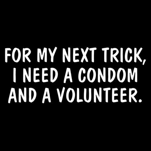 For My Next Trick, I Need A Condom And A Volunteer - Roadkill T Shirts